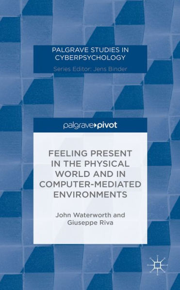 Feeling Present In The Physical World And In Computer-Mediated Environments (Palgrave Studies In Cyberpsychology)