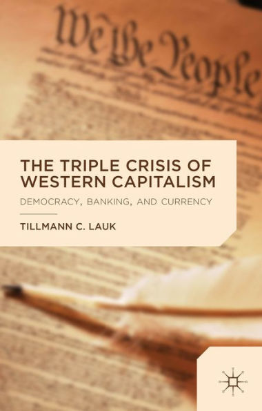 The Triple Crisis Of Western Capitalism: Democracy, Banking, And Currency