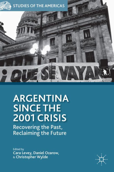 Argentina Since The 2001 Crisis: Recovering The Past, Reclaiming The Future (Studies Of The Americas)