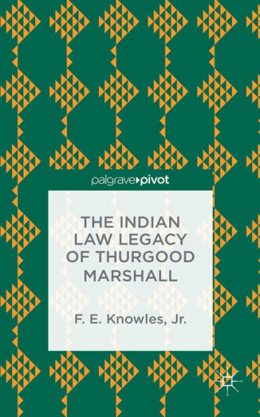 The Indian Law Legacy Of Thurgood Marshall (Palgrave Pivot)