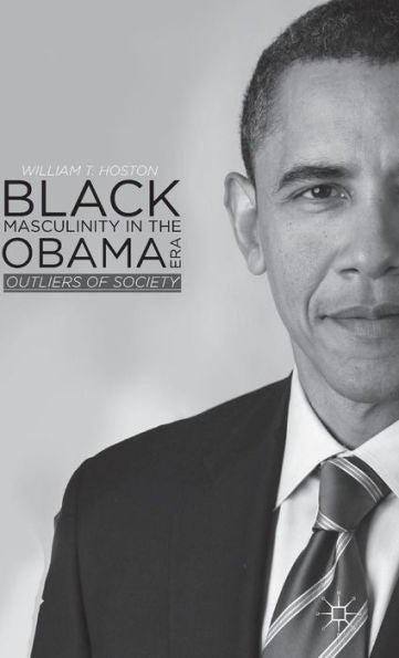 Black Masculinity In The Obama Era: Outliers Of Society