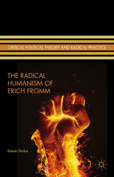 The Radical Humanism Of Erich Fromm (Critical Political Theory And Radical Practice)