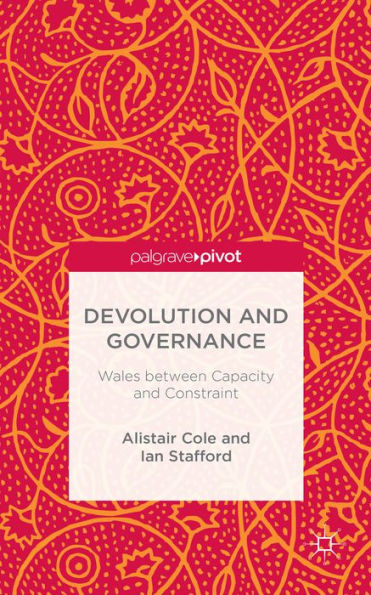 Devolution And Governance: Wales Between Capacity And Constraint