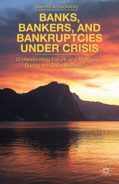 Banks, Bankers, And Bankruptcies Under Crisis: Understanding Failure And Mergers During The Great Recession