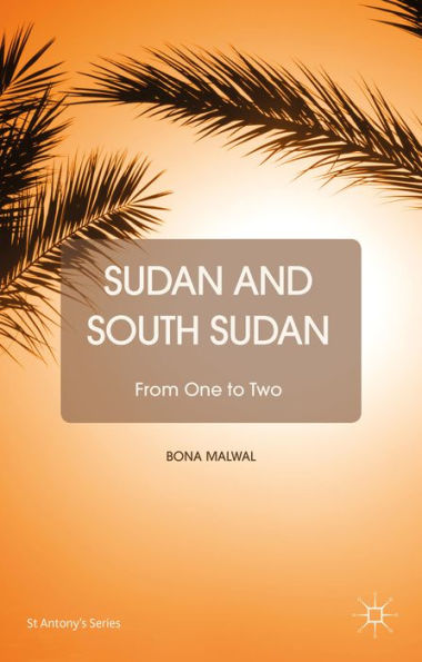 Sudan And South Sudan: From One To Two (St Antony's Series)