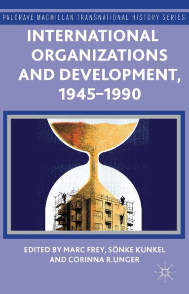 International Organizations And Development, 1945-1990 (Palgrave Macmillan Transnational History Series)