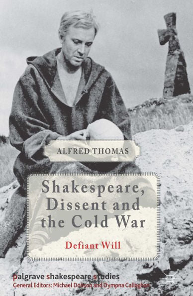 Shakespeare, Dissent And The Cold War (Palgrave Shakespeare Studies)