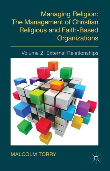 Managing Religion: The Management Of Christian Religious And Faith-Based Organizations: Volume 2: External Relationships