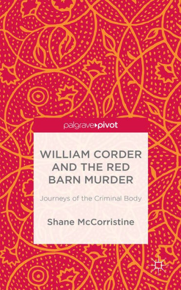 William Corder And The Red Barn Murder: Journeys Of The Criminal Body