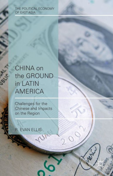 China On The Ground In Latin America: Challenges For The Chinese And Impacts On The Region (The Political Economy Of East Asia)