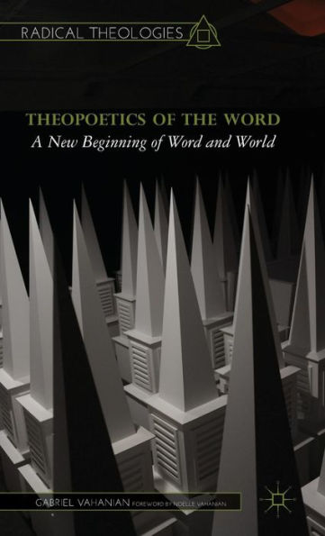 Theopoetics Of The Word: A New Beginning Of Word And World (Radical Theologies And Philosophies)