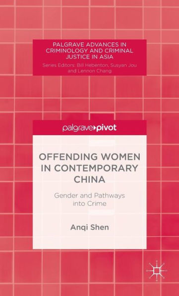 Offending Women In Contemporary China: Gender And Pathways Into Crime (Palgrave Advances In Criminology And Criminal Justice In Asia)
