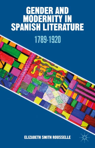 Gender And Modernity In Spanish Literature: 1789-1920