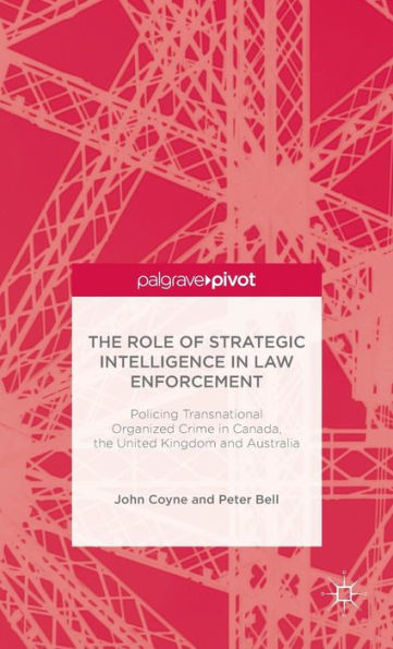 The Role Of Strategic Intelligence In Law Enforcement: Policing Transnational Organized Crime In Canada, The United Kingdom And Australia