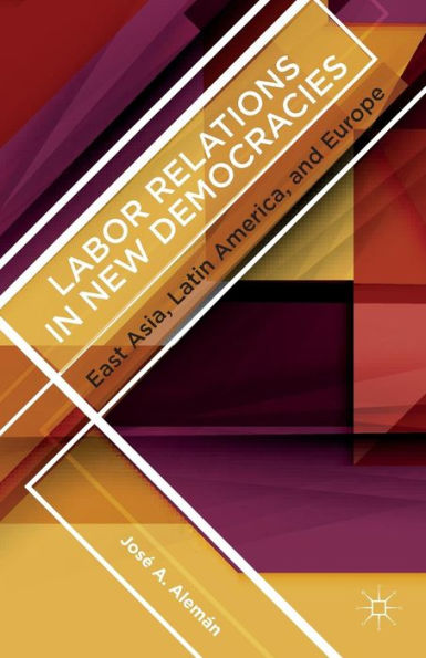 Labor Relations In New Democracies: East Asia, Latin America, And Europe