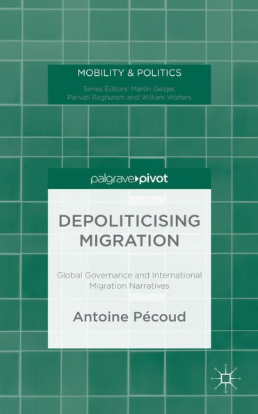 Depoliticising Migration: Global Governance And International Migration Narratives (Mobility & Politics)