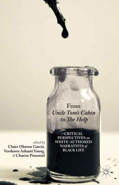From Uncle Tom's Cabin To The Help: Critical Perspectives On White-Authored Narratives Of Black Life