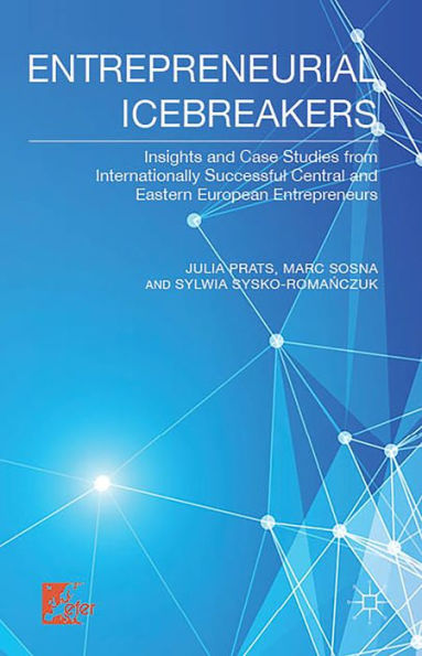 Entrepreneurial Icebreakers: Insights And Case Studies From Internationally Successful Central And Eastern European Entrepreneurs