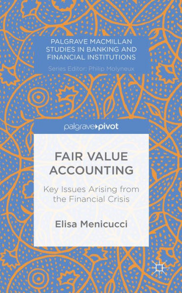 Fair Value Accounting: Key Issues Arising From The Financial Crisis (Palgrave Macmillan Studies In Banking And Financial Institutions)