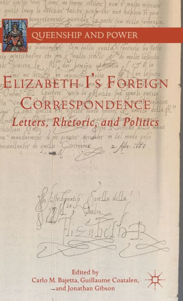 Elizabeth I's Foreign Correspondence: Letters, Rhetoric, And Politics (Queenship And Power)
