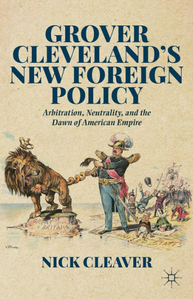 Grover Cleveland's New Foreign Policy: Arbitration, Neutrality, And The Dawn Of American Empire