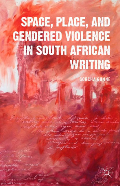 Space, Place, And Gendered Violence In South African Writing (Comparative Feminist Studies)