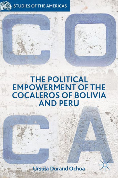 The Political Empowerment Of The Cocaleros Of Bolivia And Peru (Studies Of The Americas)