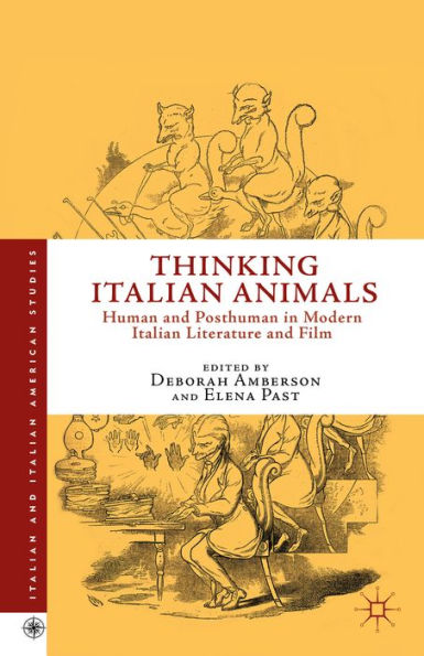 Thinking Italian Animals: Human And Posthuman In Modern Italian Literature And Film (Italian And Italian American Studies)
