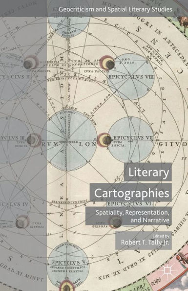 Literary Cartographies: Spatiality, Representation, And Narrative (Geocriticism And Spatial Literary Studies)
