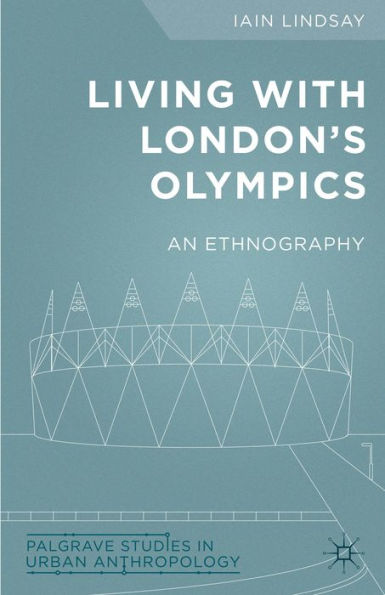 Living With London's Olympics: An Ethnography (Palgrave Studies In Urban Anthropology)