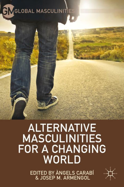 Alternative Masculinities For A Changing World (Global Masculinities)