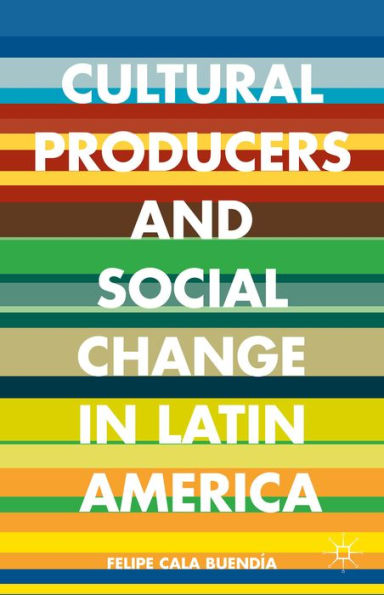 Cultural Producers And Social Change In Latin America