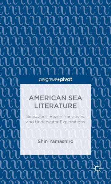 American Sea Literature: Seascapes, Beach Narratives, And Underwater Explorations