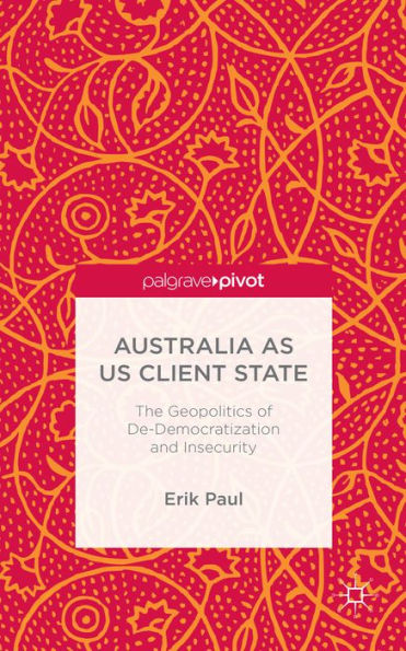 Australia As Us Client State: The Geopolitics Of De-Democratisation And Insecurity