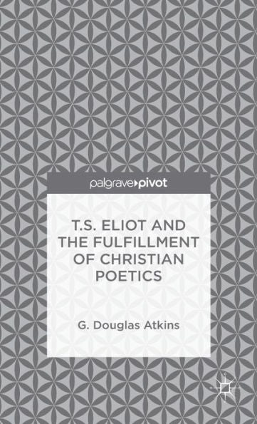 T.S. Eliot And The Fulfillment Of Christian Poetics