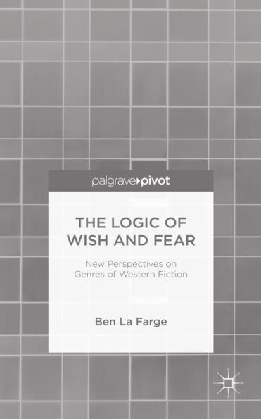 The Logic Of Wish And Fear: New Perspectives On Genres Of Western Fiction
