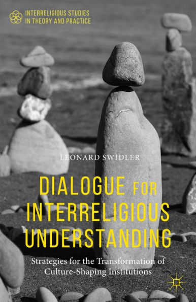 Dialogue For Interreligious Understanding: Strategies For The Transformation Of Culture-Shaping Institutions (Interreligious Studies In Theory And Practice)
