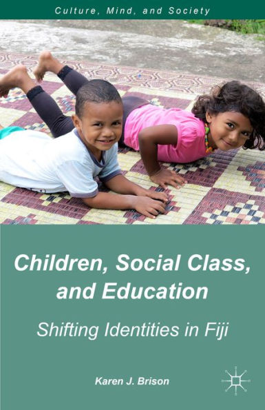 Children, Social Class, And Education: Shifting Identities In Fiji (Culture, Mind, And Society)