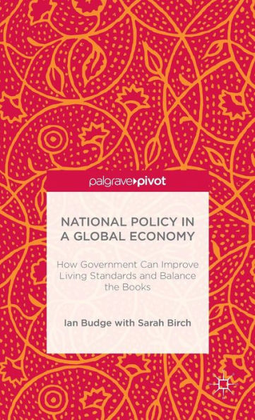 National Policy In A Global Economy: How Government Can Improve Living Standards And Balance The Books
