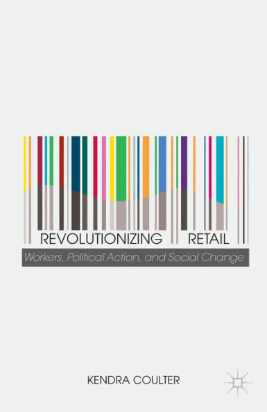Revolutionizing Retail: Workers, Political Action, And Social Change