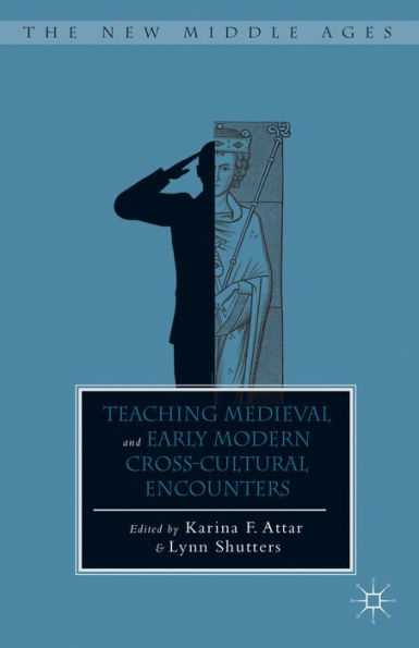 Teaching Medieval And Early Modern Cross-Cultural Encounters (The New Middle Ages)