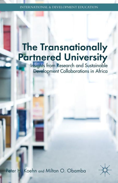 The Transnationally Partnered University: Insights From Research And Sustainable Development Collaborations In Africa (International And Development Education)