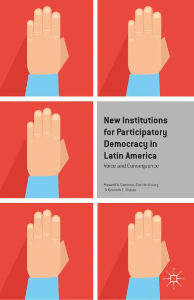 New Institutions For Participatory Democracy In Latin America: Voice And Consequence