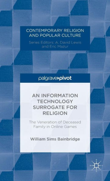 An Information Technology Surrogate For Religion: The Veneration Of Deceased Family In Online Games (Contemporary Religion And Popular Culture)