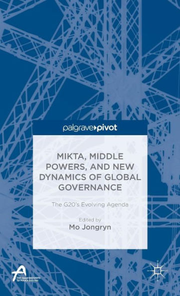Mikta, Middle Powers, And New Dynamics Of Global Governance: The G20's Evolving Agenda (Asan-Palgrave Macmillan Series)