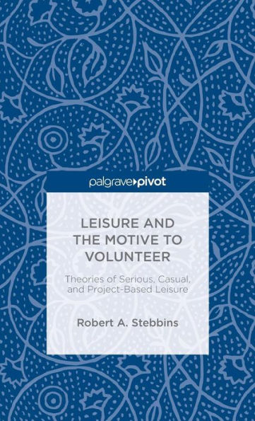 Leisure And The Motive To Volunteer: Theories Of Serious, Casual, And Project-Based Leisure