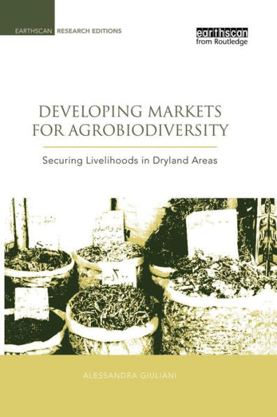 Developing Markets For Agrobiodiversity (Earthscan Research Editions)