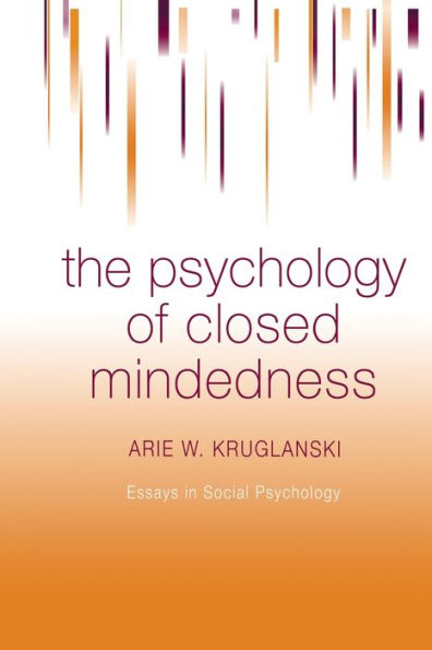 The Psychology Of Closed Mindedness (Essays In Social Psychology)