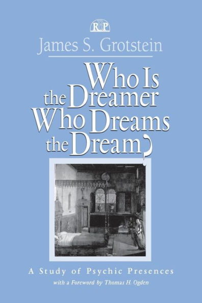 Who Is The Dreamer, Who Dreams The Dream?: A Study Of Psychic Presences (Relational Perspectives Book Series)