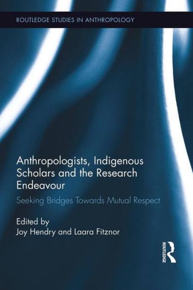Anthropologists, Indigenous Scholars And The Research Endeavour (Routledge Studies In Anthropology)